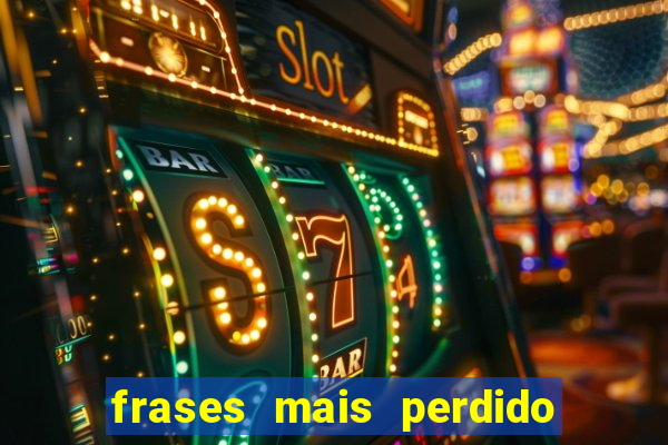 frases mais perdido que surdo em bingo