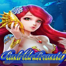 sonhar com meu cunhado